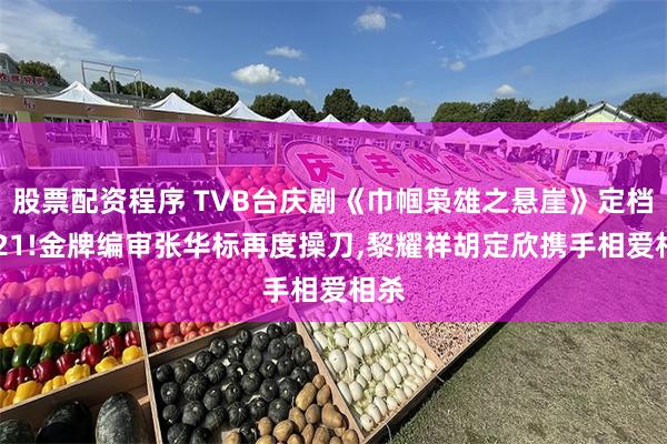 股票配资程序 TVB台庆剧《巾帼枭雄之悬崖》定档1021!金牌编审张华标再度操刀,黎耀祥胡定欣携手相爱相杀